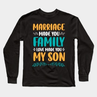 Marriage Made You Family Love Made You My Son Long Sleeve T-Shirt